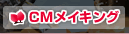CMメイキング